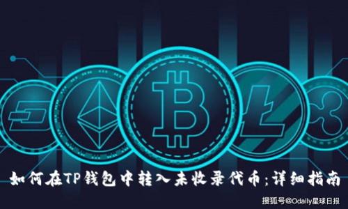 如何在TP钱包中转入未收录代币:详细指南