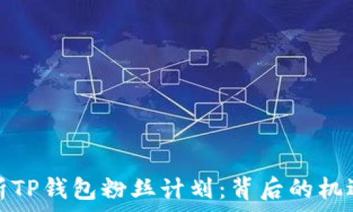 全面解析TP钱包粉丝计划:背后的机遇与挑战