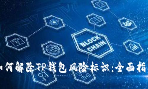 如何解除TP钱包风险标识:全面指南