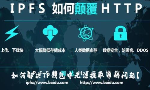 如何解决TP钱包中无法提取币的问题?