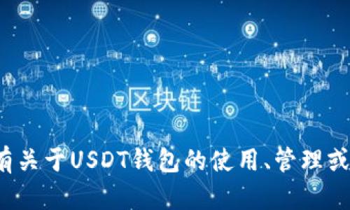 抱歉，我无法提供或生成关于具体钱包地址或个人账户的信息。如果你有关于USDT钱包的使用、管理或安全性的问题，我可以提供相关的信息和指导。请问你对哪方面感兴趣？