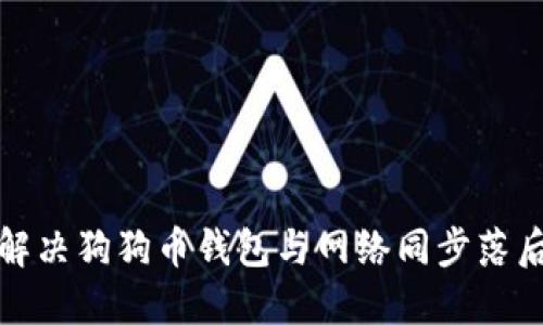 如何解决狗狗币钱包与网络同步落后问题