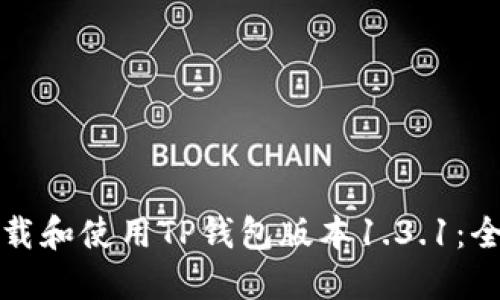 如何下载和使用TP钱包版本1.3.1:全面指南