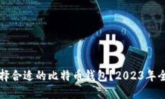 如何选择合适的比特币钱包?2023年全面指南