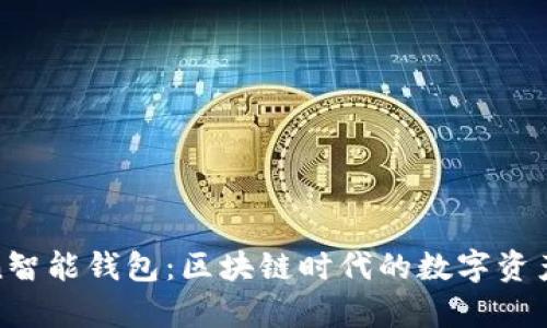 : 全面解析Token智能钱包:区块链时代的数字资产保护与管理利器