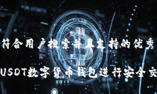 思考一个符合用户搜索并且支持的优秀

如何使用USDT数字货币钱包进行安全交易和投资