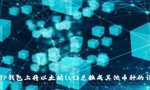 如何在TP钱包上将以太坊(ht)兑换成其他币种的详细指南