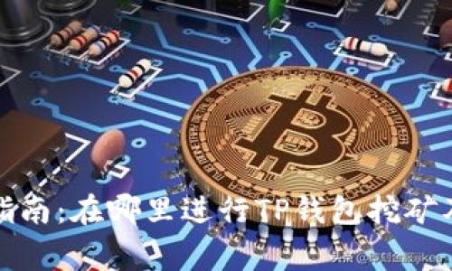 TP钱包挖矿指南:在哪里进行TP钱包挖矿及其注意事项