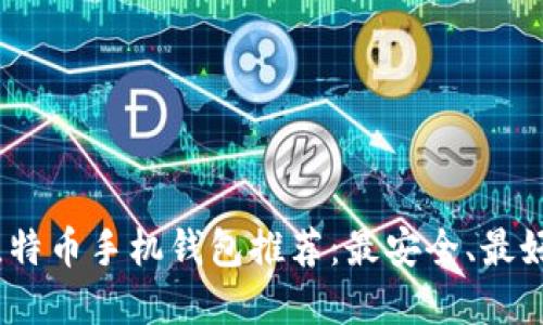 2023年比特币手机钱包推荐:最安全、最好用的选择