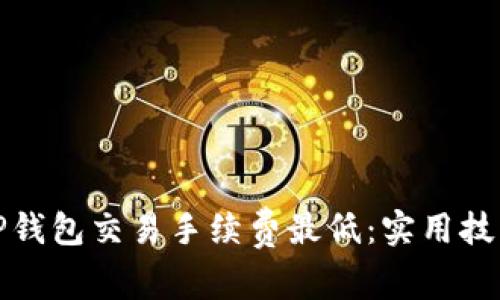 怎样在TP钱包交易手续费最低:实用技巧与策略