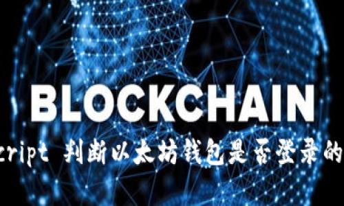: JavaScript 判断以太坊钱包是否登录的完整指南