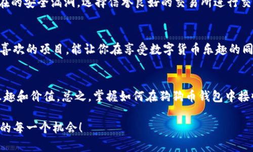 如何快速轻松地在狗狗币钱包中接收币？

狗狗币, 钱包, 收币, 加密货币/guanjianci

引言：数字货币的崛起与狗狗币的魅力
在这个快速发展的数字货币时代，狗狗币以它独特的幽默和活力吸引了众多投资者的目光。有人说，狗狗币不仅是一种加密货币，更是一种文化的象征。无论是热衷于炒作的年轻人，还是选择持有的老玩家，大家都因为这个“柴犬”背后所代表的友谊与社区精神而聚集在一起。那么，你是否知道如何在狗狗币钱包中轻松接收币呢？让我们来探讨这一过程，并让你在加密货币的浪潮中也能掌握主动权！

一、选择适合的狗狗币钱包
想要收取狗狗币，首先需要一个合适的钱包。狗狗币钱包有多种选择，包括线上钱包、桌面钱包和移动钱包。作为农民常说的“要种好庄稼，先要选对地”，同样，选对钱包也是数字货币投资中的第一步。对于初学者来说，推荐使用一些用户友好的线上钱包，如Coinbase或Binance，这些平台不仅安全可靠，还提供便捷的使用体验。

二、创建你的狗狗币钱包地址
选择好钱包后，接下来是创建狗狗币钱包地址。这一步骤就像是给你的新房子挂上地址牌，以便朋友们能找到你。在大多数狗狗币钱包中，你只需点击“创建新地址”按钮，系统就会生成一个独特的狗狗币地址。这个地址是由一串字母和数字组成的，别忘了把它保存好，确保每次接收币时都不会出错！

三、如何接收狗狗币
想要接收狗狗币，只需将你的钱包地址发送给付款方，就像农民高兴地将丰收的水果分享给朋友一样简单。在钱包应用中，通常有一个“接收”按钮，点击后会显示你的狗狗币地址。将链接或地址复制并发送给对方，等待他们转账即可。为了提高成功率，确保对方将币转到正确的地址，你可以在发送前再次核对一遍。

四、注意安全问题
在数字货币这个虚拟空间中，安全问题同样重要。俗话说，防人之心不可无。在接收狗狗币时，确保你的钱包安全，使用强密码并启用双重认证。同时，务必保持软件更新，以防止潜在的安全漏洞。选择信誉良好的交易所进行交易，在社区中多加留意，以免成为诈骗的受害者。

五、狗狗币的使用与应用
当你成功接收到狗狗币后，接下来的问题就是如何使用这些币。狗狗币可以用于在线购物、打赏内容创作者，甚至是支持慈善事业。正如“赠人玫瑰，手有余香”，用狗狗币去支持你喜欢的项目，能让你在享受数字货币乐趣的同时，也能带给别人快乐。

六、总结与未来展望
随着数字货币的持续发展，狗狗币作为一种独特的加密货币，必将在未来的金融市场中占有一席之地。无论你是抱着投资的心态，还是只是想玩一玩，都可以在这个过程中发现乐趣和价值。总之，掌握如何在狗狗币钱包中接收币是一项重要的技能，希望这篇文章能够帮助你顺利进入这个数字货币的世界！

最后，记得“早起的鸟儿有虫吃”，在这个变化快速的市场中，保持学习、不断更新自己的知识是成功的关键。在这个全新的数字经济时代，让我们共同期待狗狗币的未来，抓住时代的每一个机会！