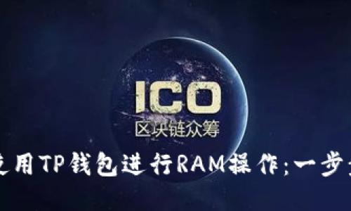 如何使用TP钱包进行RAM操作:一步步指南