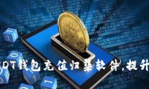 如何选择合适的USDT钱包充值归集软件,提升加密货币管理效率