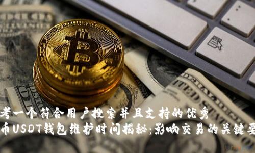 思考一个符合用户搜索并且支持的优秀
中币USDT钱包维护时间揭秘:影响交易的关键要素