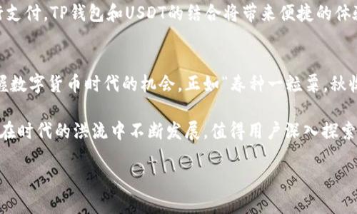   什么是TP钱包？了解USDT背后的秘密 / 
 guanjianci TP钱包, USDT, 数字货币, 虚拟钱包 /guanjianci 

什么是TP钱包？
在数字货币的世界里，钱包的出现使得用户能够方便地存储和管理他们的虚拟资产。TP钱包，作为一个相对较新的虚拟钱包，其设计旨在满足现代用户对安全性和便捷性的双重需求。TP钱包支持多种加密货币的存储和交易，其中涵盖了主流的数字资产，例如比特币、以太坊等。

TP钱包的核心功能包括资产管理、转账、兑换等，用户通过简单的操作即可完成各种交易。与许多传统的金融产品相比，TP钱包的用户界面更加友好，特别适合那些刚刚接触数字货币的新手。正如人们常说的“心急吃不了热豆腐”，在使用TP钱包时，用户可以慢慢掌握其各项功能，为自己的数字资产打理增添一份保障。

TP钱包的优势
TP钱包不仅在界面上便于操作，还具备了一系列的安全措施。通过采用先进的密码学技术，TP钱包保障了用户的交易和资产安全。此外，TP钱包还支持多种语言，使得不同地区的用户都能够轻松上手。

在数字货币交易中，速度和成本是用户关注的两个主要因素。TP钱包利用区块链技术，实现了快速的交易确认，并降低了交易手续费。这就如同“千里之行，始于足下”，用户可以通过TP钱包的小步骤，轻松迈进数字货币的大世界。

什么是USDT？
USDT（Tether）是一种稳定币，旨在将其价值与法币（例如美元）挂钩。它的出现旨在解决数字货币波动性大、交易不便的问题，使用户在进行交易时能够获得更大的稳定性。USDT的设计理念是“用一美元换一USDT”，这使得它成为数字货币市场中的一种理想交易工具。

USDT的出现让用户在进行交易时不再需要频繁地兑换法币，而是可以直接持有一种与法币价值挂钩的加密资产。这就如同“一鸟在手胜过百鸟在林”，在不确定的市场环境中，USDT为用户提供了一个相对安全的选择。

USDT的应用场景
USDT不仅在交易所中被广泛使用，也逐渐被商家接受用于支付。用户可以通过USDT轻松进行资产转移，避免了传统银行转账的繁琐过程和高额手续费。借助USDT，用户可以快速地在全球范围内进行跨境交易，这在一定程度上突破了国界的限制，让人们的生活变得更加方便。

正如“时间就是金钱”，在数字货币快速发展的时代，USDT为用户节省了大量时间，使他们可以更专注于投资和业务的发展。

如何将TP钱包和USDT结合使用？
TP钱包为用户提供了一个理想的平台，允许他们在钱包中存储和管理USDT。用户只需在TP钱包中选择购买USDT的选项，按照指引完成后，就可以轻松地将其存储在TP钱包中。

在管理USDT资产时，用户同样可以利用TP钱包的功能，例如转账、交易等，使得整个资产管理过程更加流畅。无论是在进行投资还是进行支付，TP钱包和USDT的结合将带来便捷的体验，让用户享受到数字货币世界的魅力。

总结
TP钱包和USDT作为数字货币市场中的重要工具，能够为用户提供更为便捷的体验。通过了解这两者的功能和优势，我们可以更好地把握数字货币时代的机会。正如“春种一粒粟，秋收万颗子”，合理利用TP钱包与USDT的结合，用户能够在数字资产的管理中收获更加丰硕的成果。

随着技术的不断进步，未来可能会有更多的创新出现，而我们也应保持开放的心态去适应这样的变化。无论是TP钱包还是USDT，它们都在时代的洪流中不断发展，值得用户深入探索。

让我们一起踏上这一段数字资产的旅程，掌握未来的金融密码！