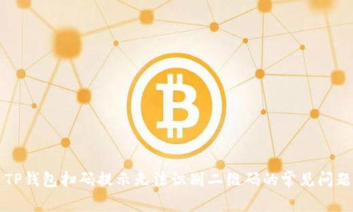 解决TP钱包扫码提示无法识别二维码的常见问题指南