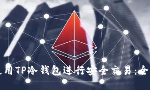 如何使用TP冷钱包进行安全交易：全面指南