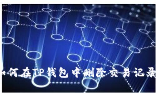 如何在TP钱包中删除交易记录?