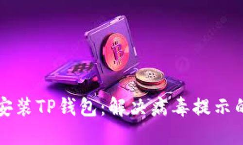 如何安全安装TP钱包：解决病毒提示的终极指南