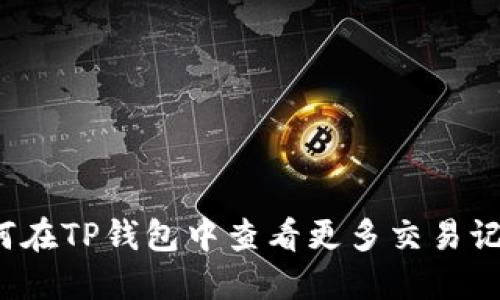 如何在TP钱包中查看更多交易记录？