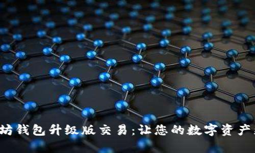 全面解析以太坊钱包升级版交易：让您的数字资产更安全、更高效