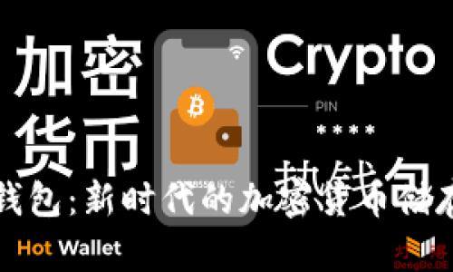 TP钱包数字钱包：新时代的加密货币储存与管理利器