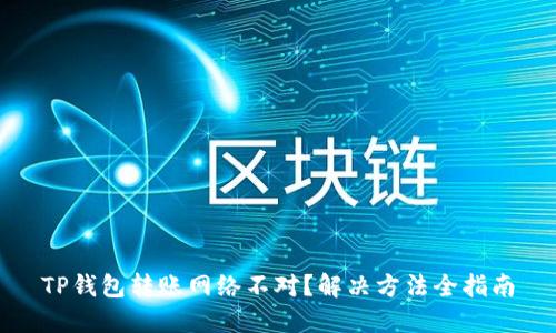 TP钱包转账网络不对？解决方法全指南