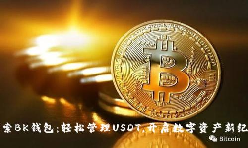 探索BK钱包：轻松管理USDT，开启数字资产新纪元