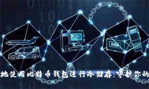 如何安全地使用比特币钱包进行冷储存:守护你的数字财富