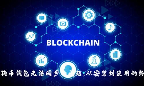 解决狗狗币钱包无法同步的问题:从安装到使用的终极指南