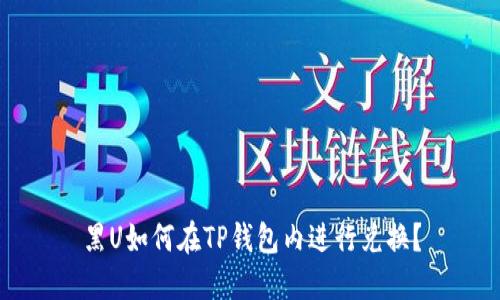 黑U如何在TP钱包内进行兑换？