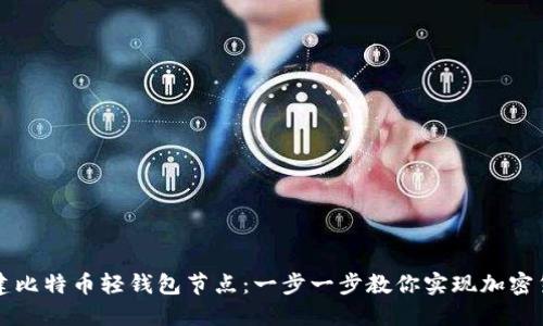 如何搭建比特币轻钱包节点：一步一步教你实现加密货币自由