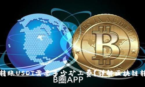 TP钱包转账USDT需要多少矿工费?详解区块链转账成本