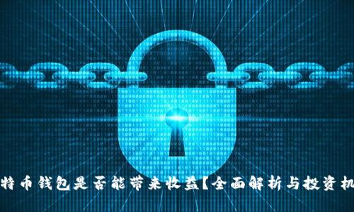 比特币钱包是否能带来收益?全面解析与投资机会