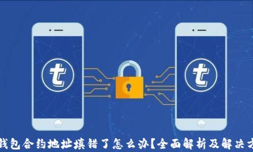 TP钱包合约地址填错了怎么办?全面解析及解决方案