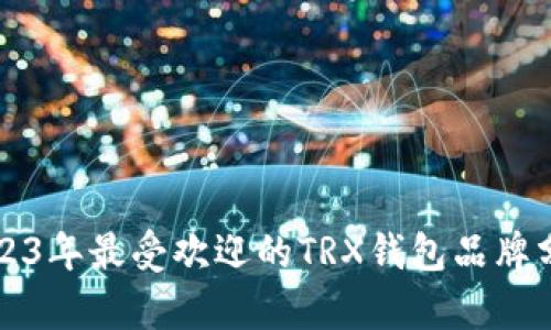 2023年最受欢迎的TRX钱包品牌分析