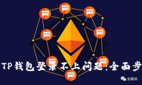 如何解决TP钱包登录不上问题：全面步骤与技巧