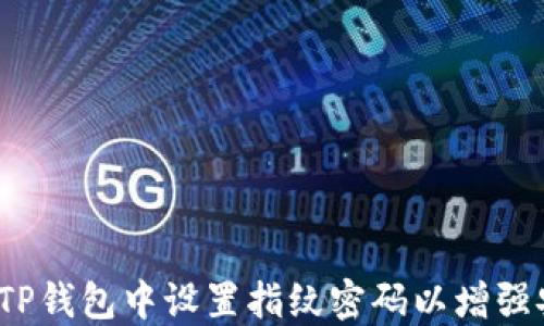 
如何在TP钱包中设置指纹密码以增强安全性？