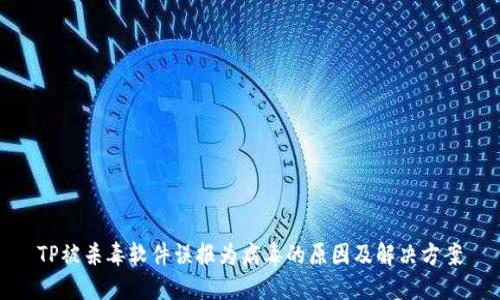 TP被杀毒软件误报为病毒的原因及解决方案